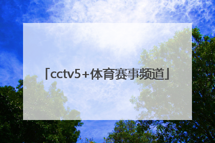 「cctv5+体育赛事频道」cctv5体育频道直播